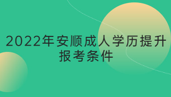 2022年安順成人學(xué)歷提升報考條件