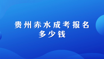 貴州赤水成考報名多少錢