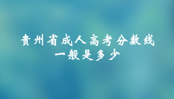 貴州省成人高考分?jǐn)?shù)線一般是多少