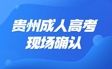 2024年貴州成人高考現場確認時間、流程、材料等